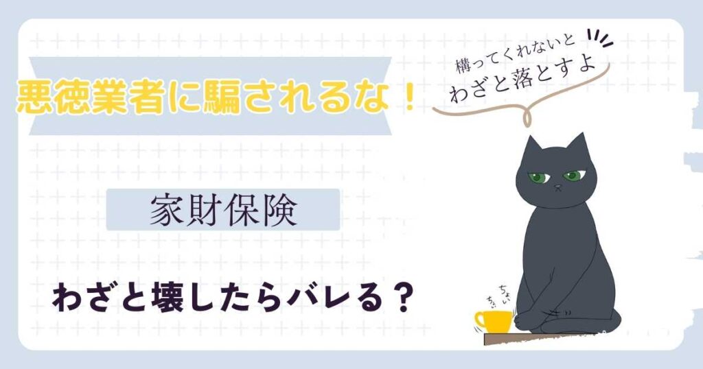 家財保険はわざと壊したものはバレる？｜意図せず不正受給に加担してしまうケースは？